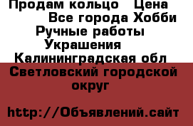 Продам кольцо › Цена ­ 5 000 - Все города Хобби. Ручные работы » Украшения   . Калининградская обл.,Светловский городской округ 